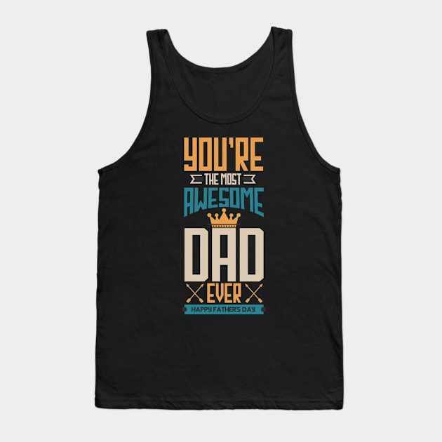 You're The Most Awesome Dad Ever Tank Top by Golden Eagle Design Studio